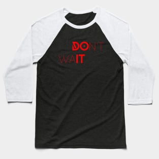 DOn't waIT Baseball T-Shirt